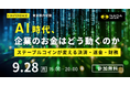 【9月28日開催】「AI時代、企業のお金はどう動くのか」ーステーブルコインが変える決済・送金・財務