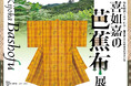 【国立工芸館】重要無形文化財の指定から50周年を記念した「喜如嘉の芭蕉布展」が明日7月11日(金)開幕!