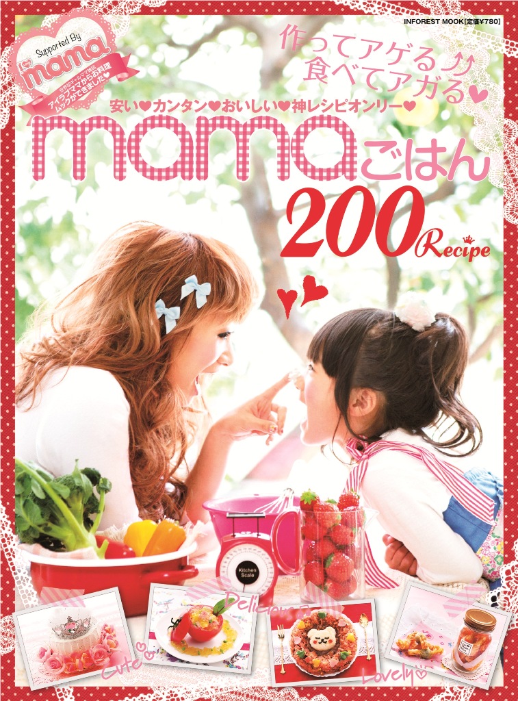 ギャルママ雑誌「I LOVE mama」から、世界初ギャルママレシピ本、「作ってアゲる↑↑食べてアガる❤ mamaごはん200Recipe」発行!!