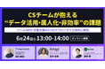 6月24日(火) オンラインセミナーに登壇 『CSチームが抱える「データ活用・属人化・非効率」の課題』