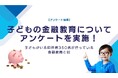 【アンケート結果】子どもの金融教育についてアンケートを実施!子どもがいる回答者350名が行っている金融教育とは