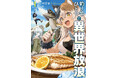 異世界で魚（モンスター）を釣って食う！　ゆるっと本格アウトドアファンタジー『釣り竿ひとつで異世界放浪』コミックス第1巻が7月9日(木)発売