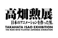 「高畑勲展 ̶日本のアニメーションを作った男。」2025年6月27日(金)より麻布台ヒルズ ギャラリーにて開催決定!