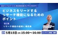 【5/15(木)15:00開催】オンラインセミナー『ビジネスをリードするリサーチ機能になるためのポイント 第2弾:リサーチ機能の組織と構成員』