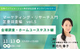 【11/13(水)12:00~開催】オンラインセミナー「 マーケティング・リサーチ入門 定量調査編vo.5 -会場調査・ホームユーステスト編-」