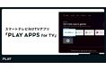株式会社PLAY、スマートテレビ向けに TV アプリを作れるプロダクト「PLAY APPS for TV」をリリース