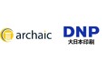 Archaic、大日本印刷株式会社(DNP)と資本業務提携を締結