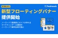 テックタッチ、タグ不要で“画面上の行動誘導”を実現ノーコードで設置できる「新型フローティングバナー」提供開始