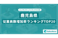 2025年版・鹿児島県の従業員数増加率ランキングTOP20を発表!/SalesNow DBレポート