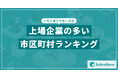 【2025年最新版】上場企業の多い市区町村ランキングを発表/SalesNow DBレポート