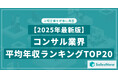 【2025年最新版】コンサル業界 平均年収ランキング/SalesNow DBレポート