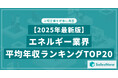 【2025年最新版】エネルギー業界 平均年収ランキング/SalesNow DBレポート