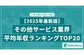 【2025年最新版】その他サービス業界 平均年収ランキング/SalesNow DBレポート