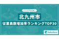 【2025年最新版】北九州市:従業員数増加率ランキングTOP30/SalesNow DBレポート