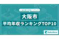 【2025年最新版】大阪市：上場企業平均年収ランキングTOP10／SalesNow DBレポート