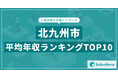 【2025年最新版】北九州市:上場企業平均年収ランキングTOP10/SalesNow DBレポート