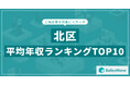【2025年最新版】北区:上場企業平均年収ランキングTOP10/SalesNow DBレポート