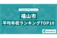 【2025年最新版】福山市:上場企業平均年収ランキングTOP10/SalesNow DBレポート