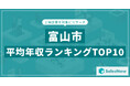 【2025年最新版】富山市:上場企業平均年収ランキングTOP10/SalesNow DBレポート
