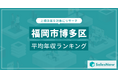 【福岡市博多区】上場企業平均年収ランキングを公開!/SalesNow DBレポート