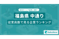 【福島県中通り】従業員数ランキングを公開!/SalesNow DBレポート