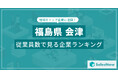 【福島県会津】従業員数ランキングを公開!/SalesNow DBレポート