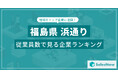 【福島県浜通り】従業員数ランキングを公開!/SalesNow DBレポート