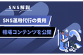 企業向けSNS運用代行の費用を可視化|支援内容別の相場と選び方を解説