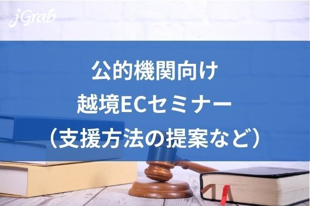 ジェイグラブ 公的機関向け越境ECセミナー