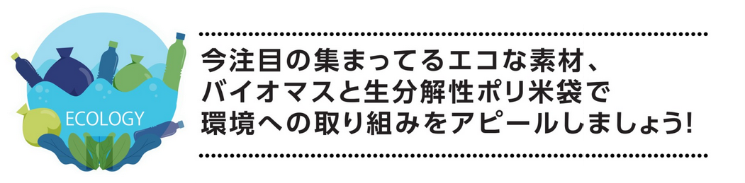 米袋のマルタカ】環境に配慮した「バイオマス」および「生分解性」素材のパッケージ新登場。絵柄入りの「バイオマス米袋 」規格品は「秋のキャンペーン」価格で購入が可能！｜株式会社マルタカのプレスリリース