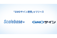 ScalebaseとGMOサインが連携開始。契約関連書類作成から契約締結までをシームレスに接続し、受注リードタイムの短縮を実現