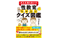 「赤ちゃんはどこからくるの？」「おちんちんはどうして大きくなるの？」あなたは子どもに答えられますか？　親子で学べる『性教育のなぜなにクイズ図鑑』12/14発売
