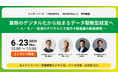 【6月23日開催】業務のデジタル化から始まるデータ駆動型経営へ〜人・モノ・設備のデジタル化で進める製造業の転換戦略〜