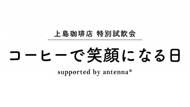 上島珈琲店特別試飲会 コーヒーで笑顔になる日 supported by antenna＊