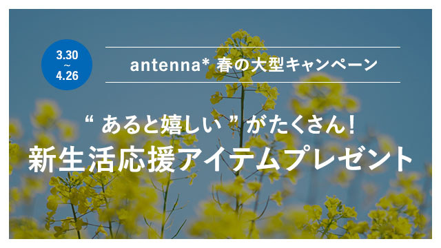 Antenna 新生活応援キャンペーン がスタート あると嬉しい バラエティ豊かなアイテムが当たる 株式会社グライダーアソシエイツのプレスリリース