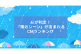 AIが判定!「雨のシーン」が含まれるCMのアテンションランキングを公開!