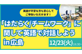 【叡啓大学】参加者募集！12月23日(火) PWS月次イベント「はたらく/チームワーク」に関して英語で対話しよう in 広島