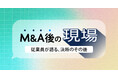 【新企画】従業員がM＆Aの想いや変化を語る「M＆A後の現場」が公開！