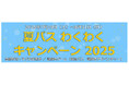 ~ 阪急バスに乗って夏を楽しもう! ~ 7/19~8/31 夏休み期間 限定企画 「夏バス わくわくキャンペーン2025」 を実施します