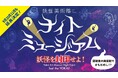 好評につき延長決定！夜の妖怪美術館を探検する「ナイトミュージアム」秋も開催