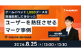 「ゲームイベント『1,000ブース』を現場取材して分かった、ユーザーを熱狂させるマーケ事例」オンラインセミナー開催のお知らせ