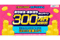 300万円山分け！のりかえ・おかえりキャンペーンを開始！