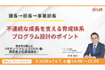 課長→部長→事業部長、不連続な成長を支える育成体系・プログラム設計のポイント 無料オンラインセミナー開催のお知らせ～「大課長」を生まない管理職育成体系を解説～