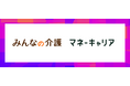 介護の初期検討に立ちはだかる“お金の壁”に新たな解決策。全国の施設を一括請求できる「みんなの介護」にWizleapの「マネーキャリア」が参画。