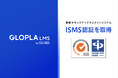 学習管理システム「GLOPLA LMS」、情報セキュリティマネジメントシステム(ISMS)国際規格「ISO/IEC 27001」の認証を取得