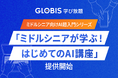 GLOBIS 学び放題、ミドルシニア向けAI超入門シリーズ「ミドルシニアが学ぶ！はじめてのAI講座」を提供開始！30のプロンプトテンプレート提供でAI活用を“すぐ実践”