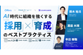 AI時代に組織を強くする「採用×育成」のベストプラクティス|4/24(木)・5/7(水)開催