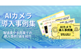 AIカメラ導入事例集を公開!製造業や小売業での導入事例7選を紹介!