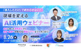 【8/26開催】「導入しただけ」で終わらせない！現場を変えるAI活用ウェビナー　自社に合った業務選定から現場・組織へ定着させる実践ノウハウまで一挙ご紹介！