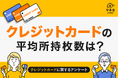【クレジットカード実態調査】クレジットカード所持枚数は「1〜2枚」が主流、管理重視派と複数活用派に二極化
